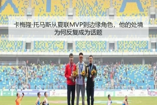 卡梅隆·托马斯从夏联MVP到边缘角色，他的处境为何反复成为话题